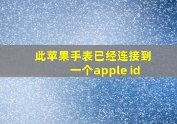 此苹果手表已经连接到一个apple id